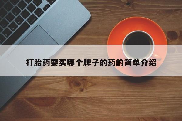 正品打胎药在线购买微信打胎药要买哪个牌子的药的简单介绍