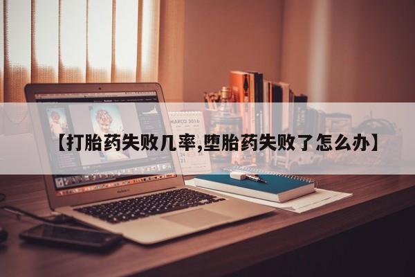 正品打胎药在线购买微信【打胎药失败几率,堕胎药失败了怎么办】