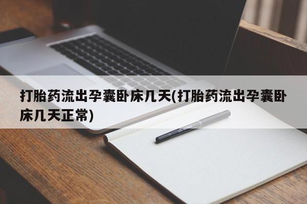 正品打胎药在线购买微信打胎药流出孕囊卧床几天(打胎药流出孕囊卧床几天正常)
