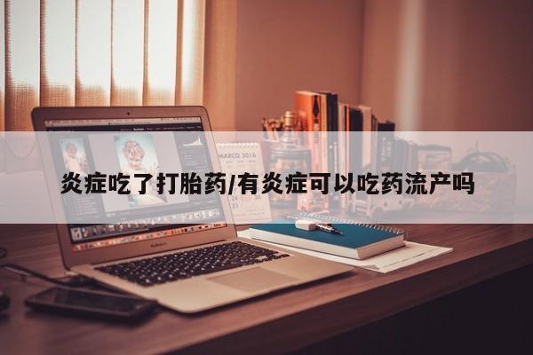 正品打胎药在线购买微信炎症吃了打胎药/有炎症可以吃药流产吗