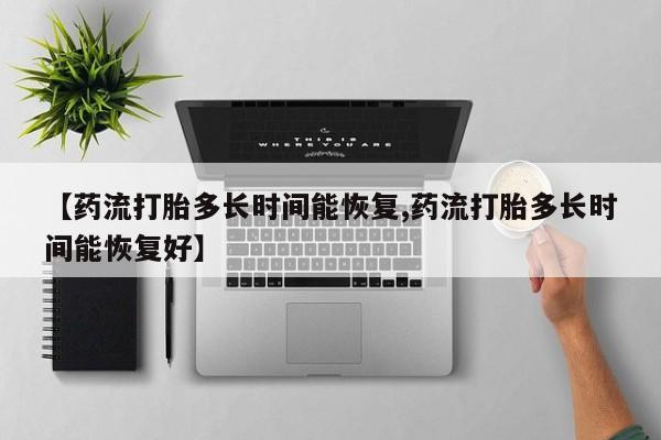 正品打胎药在线购买微信【药流打胎多长时间能恢复,药流打胎多长时间能恢复好】