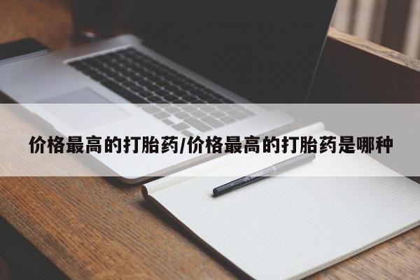 正品打胎药在线购买微信价格最高的打胎药/价格最高的打胎药是哪种